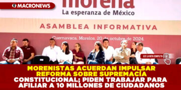 MORENISTAS ACUERDAN IMPULSAR REFORMA SOBRE SUPREMACÍA CONSTITUCIONAL; PIDEN TRABAJAR PARA AFILIAR A 10 MILLONES DE CIUDADANOS