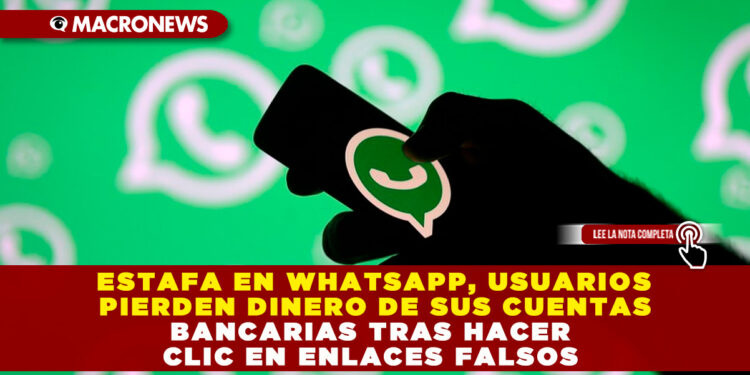 ESTAFA EN WHATSAPP, USUARIOS PIERDEN DINERO DE SUS CUENTAS BANCARIAS TRAS HACER CLIC EN ENLACES FALSOS