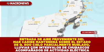 ENTRADA DE AIRE PROVENIENTE DEL MAR CARIBE MANTENDRÁ SOBRE EL ESTADO DE QUINTANA ROO CIELO PARCIALMENTE NUBLADO, LLUVIAS CON INTERVALOS DE CHUBASCOS ACOMPAÑADOS DE ACTIVIDAD ELÉCTRICA