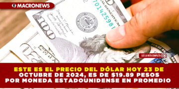 ESTE ES EL PRECIO DEL DÓLAR HOY 23 DE OCTUBRE DE 2024, ES DE $19.89 PESOS POR MONEDA ESTADOUNIDENSE EN PROMEDIO