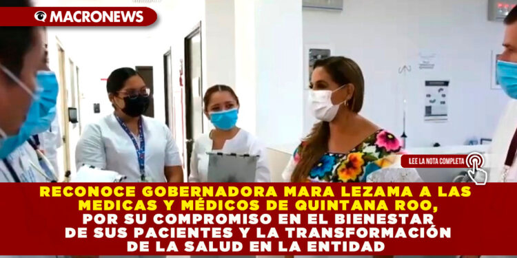 RECONOCE GOBERNADORA MARA LEZAMA A LAS MEDICAS Y MÉDICOS DE QUINTANA ROO, POR SU COMPROMISO EN EL BIENESTAR DE SUS PACIENTES Y LA TRANSFORMACIÓN DE LA SALUD EN LA ENTIDAD