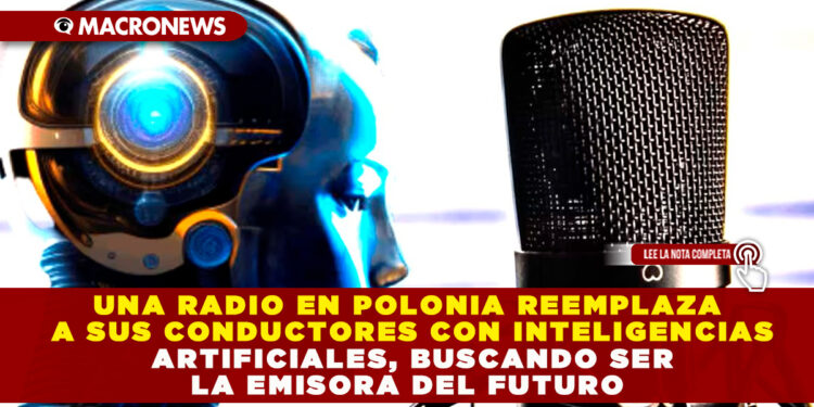 UNA RADIO EN POLONIA REEMPLAZA A SUS CONDUCTORES CON INTELIGENCIAS ARTIFICIALES, BUSCANDO SER LA EMISORA DEL FUTURO