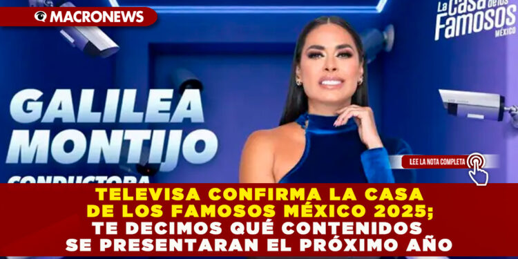 TELEVISA CONFIRMA LA CASA DE LOS FAMOSOS MÉXICO 2025; TE DECIMOS QUÉ CONTENIDOS SE PRESENTARAN EL PRÓXIMO AÑO