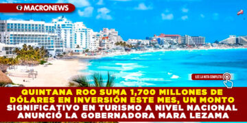 QUINTANA ROO SUMA 1,700 MILLONES DE DÓLARES EN INVERSIÓN ESTE MES, UN MONTO SIGNIFICATIVO EN TURISMO A NIVEL NACIONAL ANUNCIÓ LA GOBERNADORA MARA LEZAMA