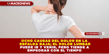 OCHO CAUSAS DEL DOLOR EN LA ESPALDA BAJA; EN ALGUNOS CASOS, EL DOLOR LUMBAR PUEDE IR Y VENIR, PERO TIENDE A EMPEORAR CON EL TIEMPO