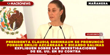 PRESIDENTA CLAUDIA SHEINBAUM SE PRONUNCIÓ PORQUE EMILIO AZCÁRRAGA Y RICARDO SALINAS PLIEGO EXPLIQUEN SOBRE LAS INVESTIGACIONES DE EE. UU. EN SU CONTRA