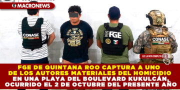 FGE DE QUINTANA ROO CAPTURA A UNO DE LOS AUTORES MATERIALES DEL HOMICIDIO EN UNA PLAYA DEL BOULEVARD KUKULCÁN, OCURRIDO EL 2 DE OCTUBRE DEL PRESENTE AÑO