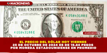 EL PRECIO DEL DÓLAR HOY VIERNES 25 DE OCTUBRE DE 2024 ES DE 19.84 PESOS POR MONEDA ESTADOUNIDENSE EN PROMEDIO