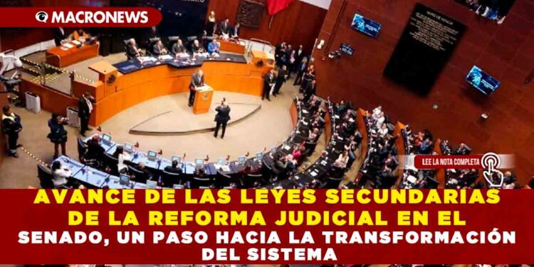 AVANCE DE LAS LEYES SECUNDARIAS DE LA REFORMA JUDICIAL EN EL SENADO, UN PASO HACIA LA TRANSFORMACIÓN DEL SISTEMA