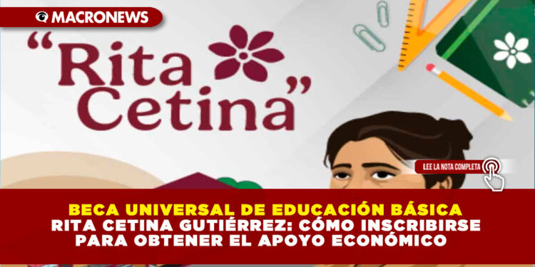 BECA UNIVERSAL DE EDUCACIÓN BÁSICA RITA CETINA GUTIÉRREZ: CÓMO INSCRIBIRSE PARA OBTENER EL APOYO ECONÓMICO