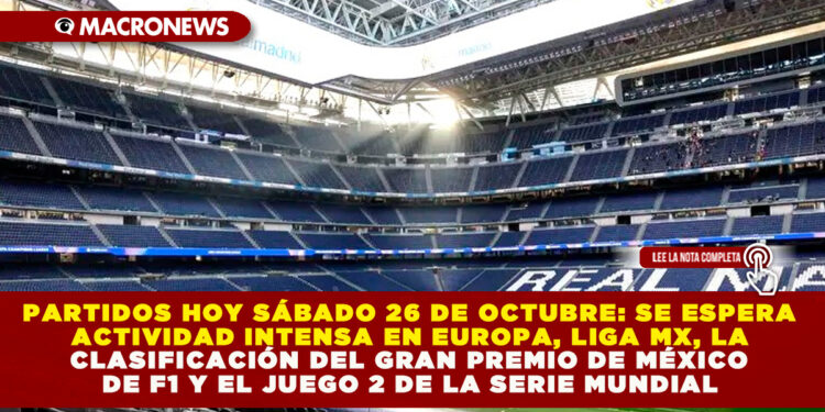 PARTIDOS HOY SÁBADO 26 DE OCTUBRE: SE ESPERA ACTIVIDAD INTENSA EN EUROPA, LIGA MX, LA CLASIFICACIÓN DEL GRAN PREMIO DE MÉXICO DE F1 Y EL JUEGO 2 DE LA SERIE MUNDIAL