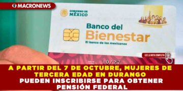 A PARTIR DEL 7 DE OCTUBRE, MUJERES DE TERCERA EDAD EN DURANGO PUEDEN INSCRIBIRSE PARA OBTENER PENSIÓN FEDERAL
