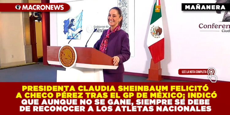 PRESIDENTA CLAUDIA SHEINBAUM FELICITÓ A CHECO PÉREZ TRAS EL GP DE MÉXICO; INDICÓ QUE AUNQUE NO SE GANE, SIEMPRE SE DEBE DE RECONOCER A LOS ATLETAS NACIONALES