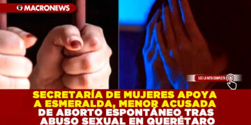 SECRETARÍA DE MUJERES APOYA A ESMERALDA, MENOR ACUSADA DE ABORTO ESPONTÁNEO TRAS ABUSO SEXUAL EN QUERÉTARO