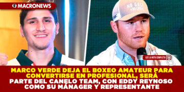 MARCO VERDE DEJA EL BOXEO AMATEUR PARA CONVERTIRSE EN PROFESIONAL, SERÁ PARTE DEL CANELO TEAM, CON EDDY REYNOSO COMO SU MÁNAGER Y REPRESENTANTE