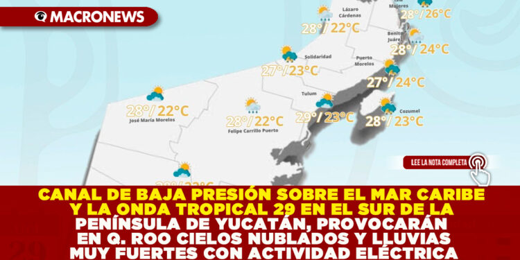 CANAL DE BAJA PRESIÓN SOBRE EL MAR CARIBE Y LA ONDA TROPICAL 29 EN EL SUR DE LA PENÍNSULA DE YUCATÁN, PROVOCARÁN EN QUINTANA ROO CIELOS NUBLADOS Y LLUVIAS MUY FUERTES CON ACTIVIDAD ELÉCTRICA