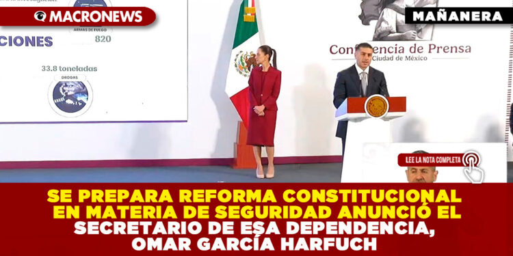 SE PREPARA REFORMA CONSTITUCIONAL EN MATERIA DE SEGURIDAD ANUNCIÓ EL SECRETARIO DE ESA DEPENDENCIA, OMAR GARCÍA HARFUCH