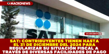 SAT: CONTRIBUYENTES TIENEN HASTA EL 31 DE DICIEMBRE DEL 2024 PARA REGULARIZAR SU SITUACIÓN FISCAL A TRAVÉS DE DIVERSAS FACILIDADES DE PAGO