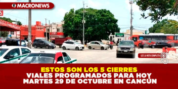 ESTOS SON LOS 5 CIERRES VIALES PROGRAMADOS PARA HOY MARTES 29 DE OCTUBRE EN CANCÚN
