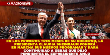 EN LOS PRIMEROS TRES MESES DE SU GOBIERNO, LA PRESIDENTA CLAUDIA SHEINBAUM PONDRÁ EN MARCHA SUS NUEVOS PROGRAMAS Y DARÁ CONTINUIDAD A OBRAS QUE DEJÓ PENDIENTES EL EXPRESIDENTE AMLO