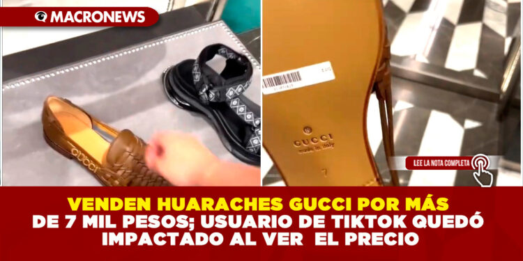 VENDEN HUARACHES GUCCI POR MÁS DE 7 MIL PESOS; USUARIO DE TIKTOK QUEDÓ IMPACTADO AL VER EL PRECIO
