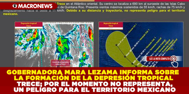 GOBERNADORA MARA LEZAMA INFORMA SOBRE LA FORMACIÓN DE LA DEPRESIÓN TROPICAL TRECE; POR EL MOMENTO NO REPRESENTA, UN PELIGRO PARA EL TERRITORIO MEXICANO