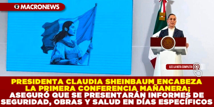 PRESIDENTA CLAUDIA SHEINBAUM ENCABEZA LA PRIMERA CONFERENCIA MAÑANERA; ASEGURÓ QUE SE PRESENTARÁN INFORMES DE SEGURIDAD, OBRAS Y SALUD EN DÍAS ESPECÍFICOS
