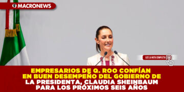 EMPRESARIOS DE Q. ROO CONFÍAN EN BUEN DESEMPEÑO DEL GOBIERNO DE LA PRESIDENTA, CLAUDIA SHEINBAUM PARA LOS PRÓXIMOS SEIS AÑOS