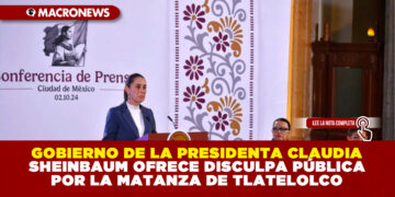 GOBIERNO DE LA PRESIDENTA CLAUDIA SHEINBAUM OFRECE DISCULPA PÚBLICA POR LA MATANZA DE TLATELOLCO