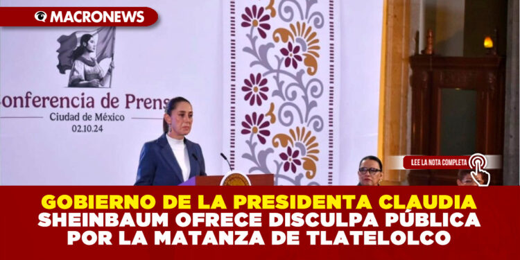 GOBIERNO DE LA PRESIDENTA CLAUDIA SHEINBAUM OFRECE DISCULPA PÚBLICA POR LA MATANZA DE TLATELOLCO