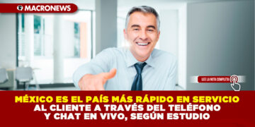 MÉXICO ES EL PAÍS MÁS RÁPIDO EN SERVICIO AL CLIENTE A TRAVÉS DEL TELÉFONO Y CHAT EN VIVO, SEGÚN ESTUDIO