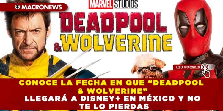 CONOCE LA FECHA EN QUE “DEADPOOL & WOLVERINE” LLEGARÁ A DISNEY+ EN MÉXICO Y NO TE LO PIERDAS