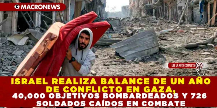 ISRAEL REALIZA BALANCE DE UN AÑO DE CONFLICTO EN GAZA, 40,000 OBJETIVOS BOMBARDEADOS Y 726 SOLDADOS CAÍDOS EN COMBATE