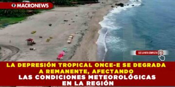 LA DEPRESIÓN TROPICAL ONCE-E SE DEGRADA A REMANENTE, AFECTANDO LAS CONDICIONES METEOROLÓGICAS EN LA REGIÓN