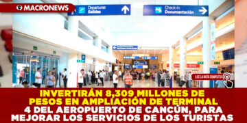 INVERTIRÁN 8,309 MILLONES DE PESOS EN AMPLIACIÓN DE TERMINAL 4 DEL AEROPUERTO DE CANCÚN, PARA MEJORAR LOS SERVICIOS DE LOS TURISTAS