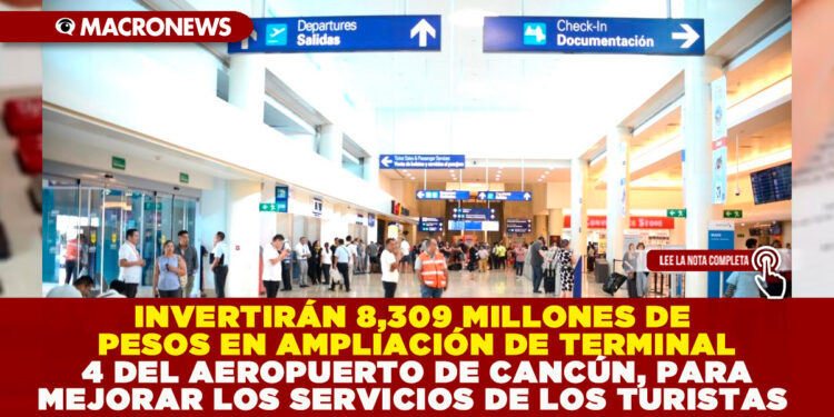 INVERTIRÁN 8,309 MILLONES DE PESOS EN AMPLIACIÓN DE TERMINAL 4 DEL AEROPUERTO DE CANCÚN, PARA MEJORAR LOS SERVICIOS DE LOS TURISTAS