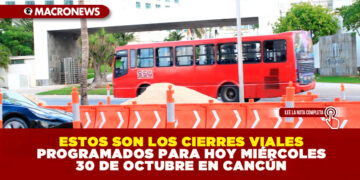ESTOS SON LOS CIERRES VIALES PROGRAMADOS PARA HOY MIÉRCOLES 30 DE OCTUBRE EN CANCÚN