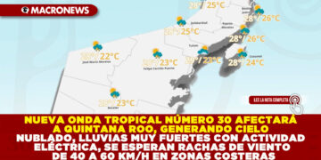 NUEVA ONDA TROPICAL NÚMERO 30 AFECTARÁ A QUINTANA ROO, GENERANDO CIELO NUBLADO, LLUVIAS MUY FUERTES CON ACTIVIDAD ELÉCTRICA, SE ESPERAN RACHAS DE VIENTO DE 40 A 60 KM/H EN ZONAS COSTERAS
