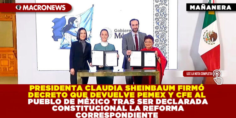 PRESIDENTA CLAUDIA SHEINBAUM FIRMÓ DECRETO QUE DEVUELVE PEMEX Y CFE AL PUEBLO DE MÉXICO TRAS SER DECLARADA CONSTITUCIONAL LA REFORMA CORRESPONDIENTE