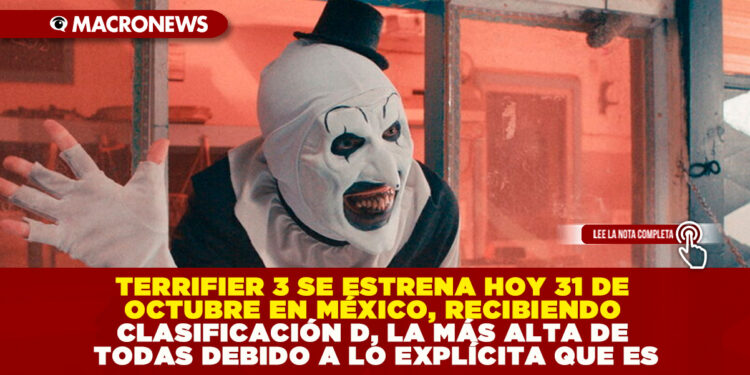 TERRIFIER 3 SE ESTRENA HOY 31 DE OCTUBRE EN MÉXICO, RECIBIENDO CLASIFICACIÓN D, LA MÁS ALTA DE TODAS DEBIDO A LO EXPLÍCITA QUE ES