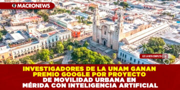 INVESTIGADORES DE LA UNAM GANAN PREMIO GOOGLE POR PROYECTO DE MOVILIDAD URBANA EN MÉRIDA CON INTELIGENCIA ARTIFICIAL