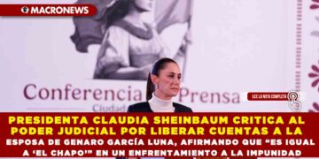PRESIDENTA CLAUDIA SHEINBAUM CRITICA AL PODER JUDICIAL POR LIBERAR CUENTAS A LA ESPOSA DE GENARO GARCÍA LUNA, AFIRMANDO QUE “ES IGUAL A ‘EL CHAPO’” EN UN ENFRENTAMIENTO A LA IMPUNIDAD