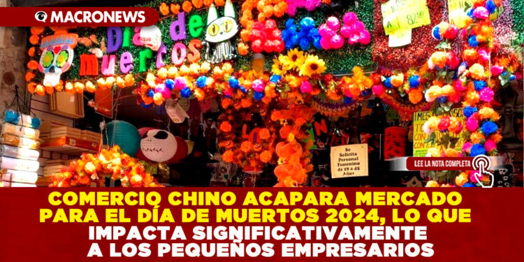 COMERCIO CHINO ACAPARA MERCADO PARA EL DÍA DE MUERTOS 2024, LO QUE IMPACTA SIGNIFICATIVAMENTE A LOS PEQUEÑOS EMPRESARIOS
