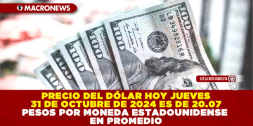 PRECIO DEL DÓLAR HOY JUEVES 31 DE OCTUBRE DE 2024 ES DE 20.07 PESOS POR MONEDA ESTADOUNIDENSE EN PROMEDIO