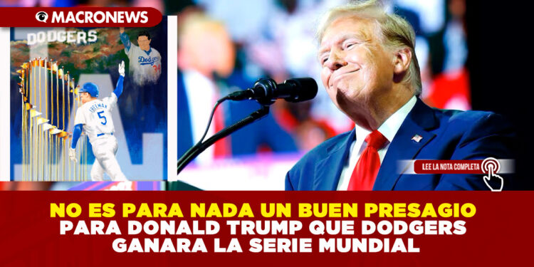 NO ES PARA NADA UN BUEN PRESAGIO PARA DONALD TRUMP QUE DODGERS GANARA LA SERIE MUNDIAL
