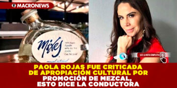 PAOLA ROJAS FUE CRITICADA DE APROPIACIÓN CULTURAL POR PROMOCIÓN DE MEZCAL, ESTO DICE LA CONDUCTORA