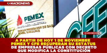 A PARTIR DE HOY 1 DE NOVIEMBRE PEMEX Y CFE RECUPERAN SU ESTATUS DE EMPRESAS PÚBLICAS CON DECRETO QUE MODIFICA LA CONSTITUCIÓN