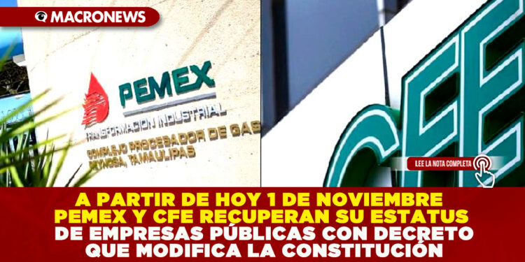 A PARTIR DE HOY 1 DE NOVIEMBRE PEMEX Y CFE RECUPERAN SU ESTATUS DE EMPRESAS PÚBLICAS CON DECRETO QUE MODIFICA LA CONSTITUCIÓN