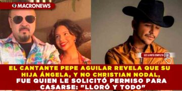 EL CANTANTE PEPE AGUILAR REVELA QUE SU HIJA ÁNGELA, Y NO CHRISTIAN NODAL, FUE QUIEN LE SOLICITÓ PERMISO PARA CASARSE: «LLORÓ Y TODO»