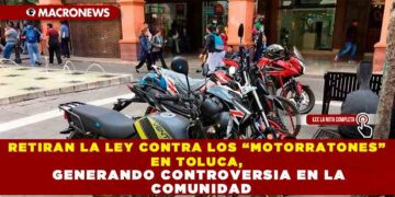 RETIRAN LA LEY CONTRA LOS “MOTORRATONES” EN TOLUCA, GENERANDO CONTROVERSIA EN LA COMUNIDAD